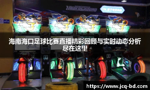 海南海口足球比赛直播精彩回顾与实时动态分析尽在这里