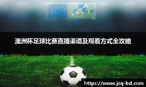 澳洲杯足球比赛直播渠道及观看方式全攻略